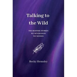Talking to the Wild: The bedtime stories we never knew we needed -- Hemsley